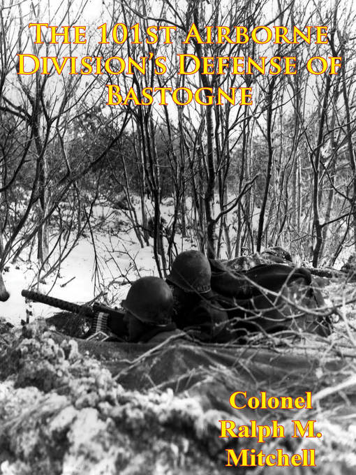 Title details for The 101st Airborne Division's Defense of Bastogne by Colonel Ralph M. Mitchell - Available